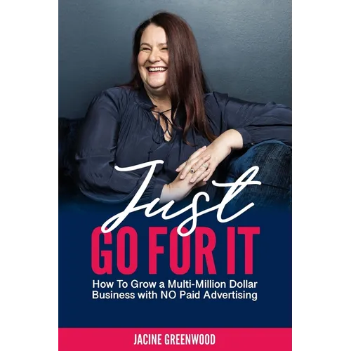 Just Go For It: How to Grow a Multi-Million Dollar Business with No Paid Advertising