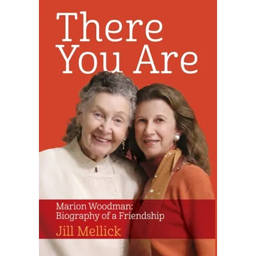 There You Are: Marion Woodman: Biography of a Friendship