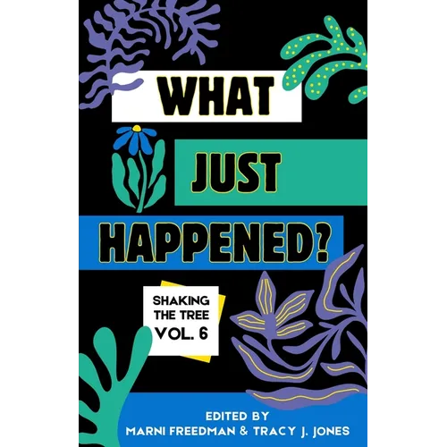 What Just Happened? Shaking the Tree - brazen. short. memoir. (Vol 6)