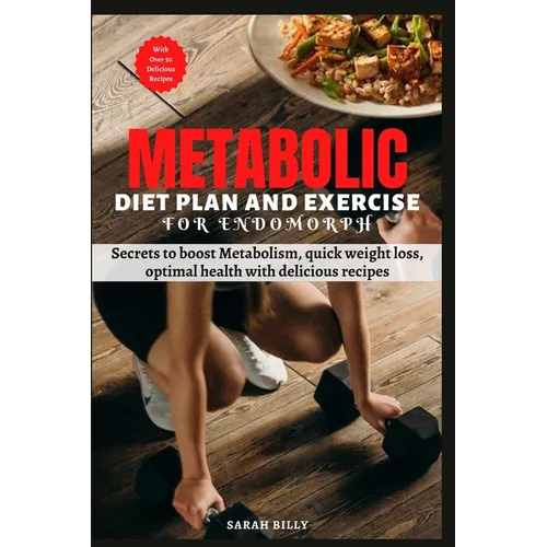 Metabolic Reset Diet Plan and Exercise for Endomorph: Secrets to boost Metabolism, quick weight loss, optimal health with delicious recipes