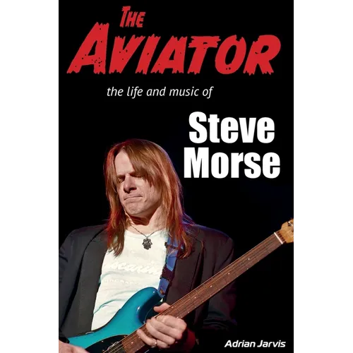 The Aviator: The Life and Music of Steve Morse