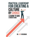 Practical Leadership For Creating A Culture By Choice: Leading To Win A Bigger Game