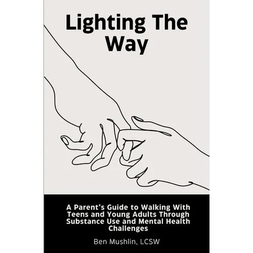 Lighting the Way: A Parent's Guide to Walking With Teens and Young Adults Through Substance Use and Mental Health Challenges