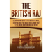 The British Raj: A Captivating Guide to the British in India, Starting from the Indian Rebellion of 1857 to the Indian Independence Act of 1947