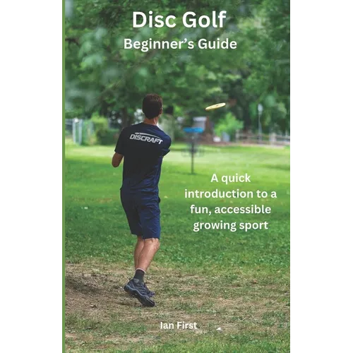 Disc Golf Beginner's Guide: A Quick Introduction to a Fun, Accessible Growing Sport