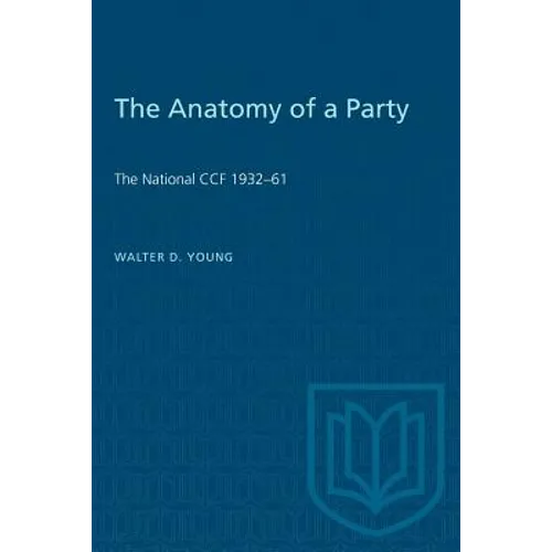 The Anatomy of a Party: The National CCF 1932-61