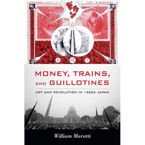 Money, Trains, and Guillotines: Art and Revolution in 1960s Japan