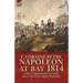 Napoleon at Bay, 1814: the Campaigns to the Fall of the First Empire