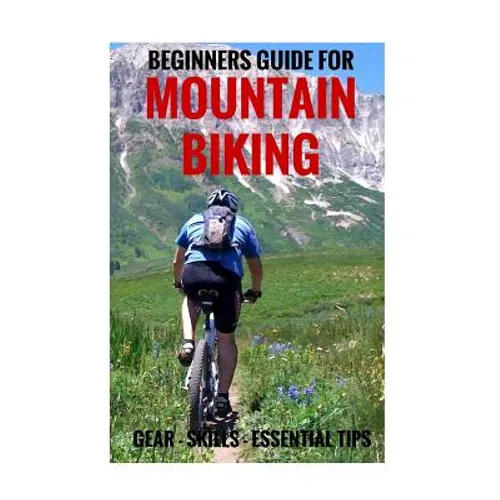 Beginners Guide For Mountain Biking: Gear, Skills, Essential Tips