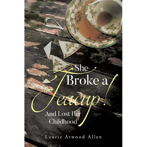 She Broke a Teacup!: And Lost Her Childhood