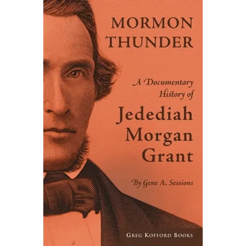 Mormon Thunder: A Documentary History of Jedediah Morgan Grant