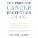 The Prostate Cancer Protection Plan: The Foods, Supplements, and Drugs That Can Combat Prostate Cancer