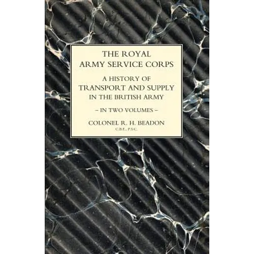 ROYAL ARMY SERVICE CORPS. A HISTORY OF TRANSPORT AND SUPPLY IN THE BRITISH ARMY Volume Two