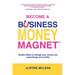 Become a Business Money Magnet: Simple Habits to Manage Your Money and Supercharge Your Profits