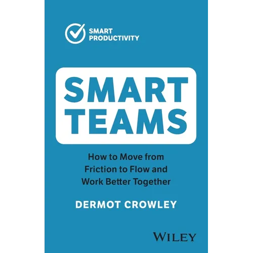 Smart Teams: How to Move from Friction to Flow and Work Better Together