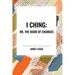 I Ching: Or, the Book of Changes