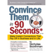 Convince Them in 90 Seconds or Less: Make Instant Connections That Pay Off in Business and in Life