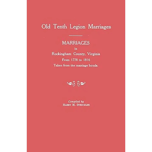 Marriages in Rockingham County, Virginia, from 1778 to 1816. Taken from the Marriage Bonds [Old Tenth Legion Marriages]