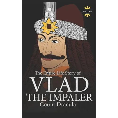 Vlad the Impaler: Dracula and Vampirism. The Entire Life Story