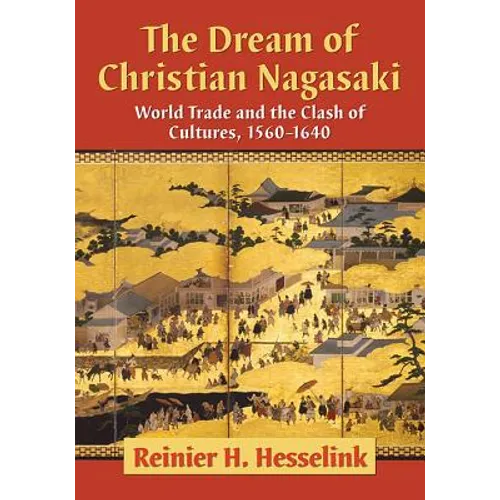 The Dream of Christian Nagasaki: World Trade and the Clash of Cultures, 1560-1640