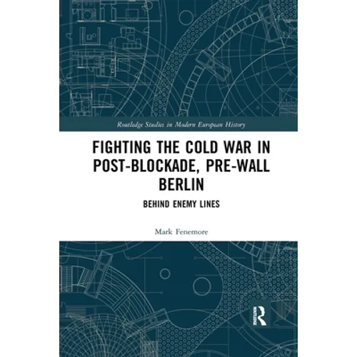 Fighting the Cold War in Post-Blockade, Pre-Wall Berlin: Behind Enemy Lines