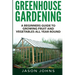 Greenhouse Gardening - A Beginners Guide To Growing Fruit and Vegetables All Year Round