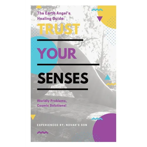 Trust Your Senses: The Earth Angel's Healing Guide