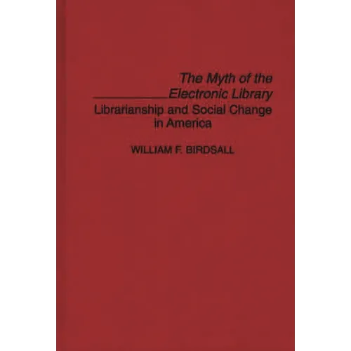 The Myth of the Electronic Library: Librarianship and Social Change in America