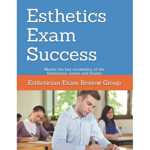 Esthetics Exam Success: Master the key vocabulary of the Esthetician course and Exams