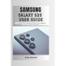 Samsung Galaxy S25 User Guide: The Complete Step by Step User Manual for Beginners and Seniors to Master the New Samsung S25, S25 Ultra Device with Ti