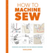 How to Machine Sew: Techniques and Projects for the Complete Beginner