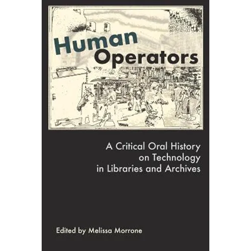 Human Operators: A Critical Oral History on Technology in Libraries and Archives