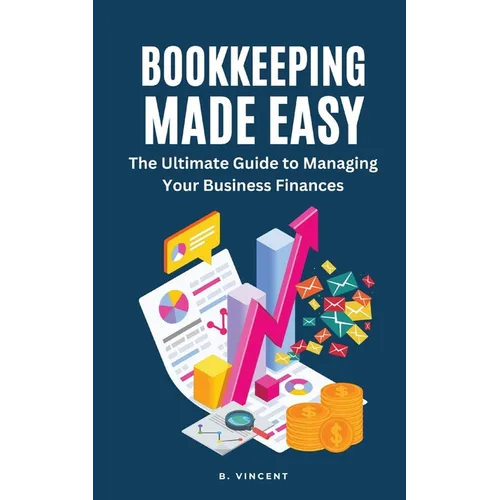 Bookkeeping Made Easy: The Ultimate Guide to Managing Your Business Finances