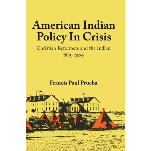 American Indian Policy in Crisis: Christian Reformers and the Indian, 1865-1900
