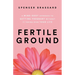 Fertile Ground: A Mind-Body Approach to Getting Pregnant without It Taking over Your Life
