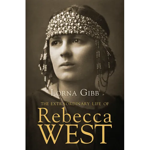 The Extraordinary Life of Rebecca West: A Biography