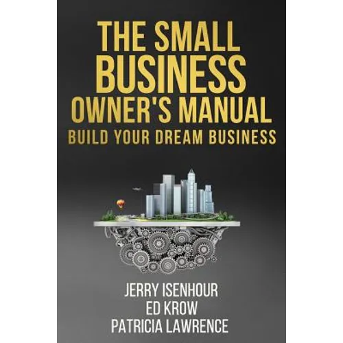 The Small Business Owner's Manual: Build Your Dream Business