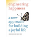 Engineering Happiness: A New Approach for Building a Joyful Life