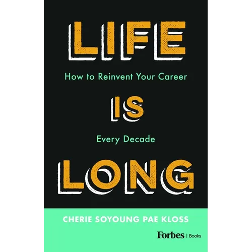 Life Is Long: How to Reinvent Your Career Every Decade