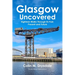 Glasgow Uncovered: Eighteen Walks Through Its Past, Present and Future.