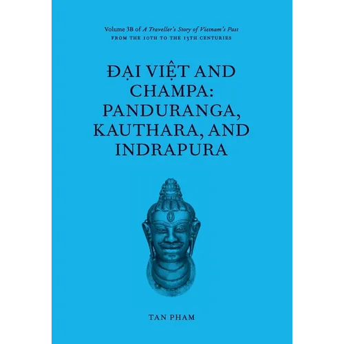 Đại Việt and Champa: Panduranga, Kauthara, and Indrapura: Volume 3B of A Traveller's Story of Vietnam's Past