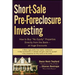 Short-Sale Pre-Foreclosure Investing: How to Buy No-Equity Properties Directly from the Bank -- At Huge Discounts