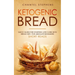 Ketogenic Bread: Quick Guide for Starting Low Carb Keto Bread Diet. For Absolute Beginners. Short Reads.