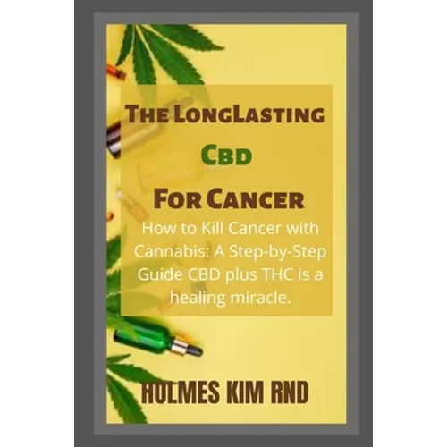 The Long Lasting Cbd For Cancer: How to Kill Cancer with Cannabis: A Step-by-Step Guide CBD plus THC is a healing miracle.