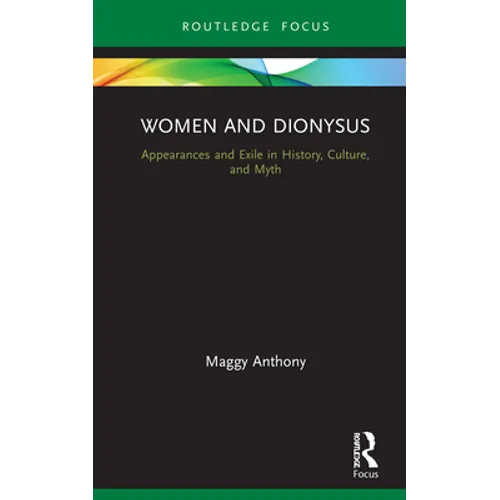 Women and Dionysus: Appearances and Exile in History, Culture, and Myth