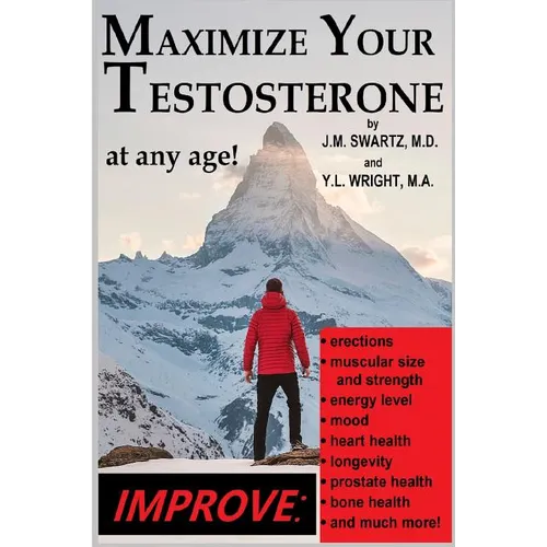 Maximize Your Testosterone At Any Age!: Improve Erections, Muscular Size and Strength, Energy Level, Mood, Heart Health, Longevity, Prostate Health, B
