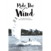 Ride The Wind: The Andy Green Story: Sailor, Engineer, Entrepreneur