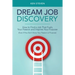 Dream Job Discovery: How to Find a Job That Fuels Your Passion and Inspires Your Purpose (Even If You Don't Know Your Passion or Purpose)