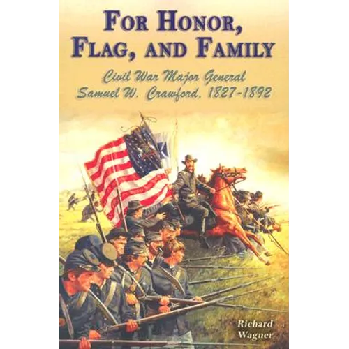 For Honor, Flag, and Family: Civil War Major General Samuel W. Crawford, 1827-1892