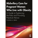 Midwifery Care For Pregnant Women Who Live With Obesity: A Guide to Explaining the Risks and Providing Practical Advice